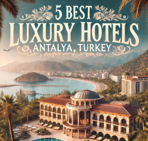 5 Best Luxury Hotels in Antalya Turkey